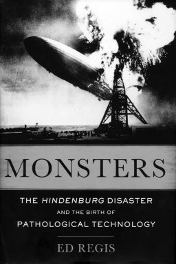 Monsters: The Hindenburg Disaster and the Birth of Pathological Technology, by Ed Regis
